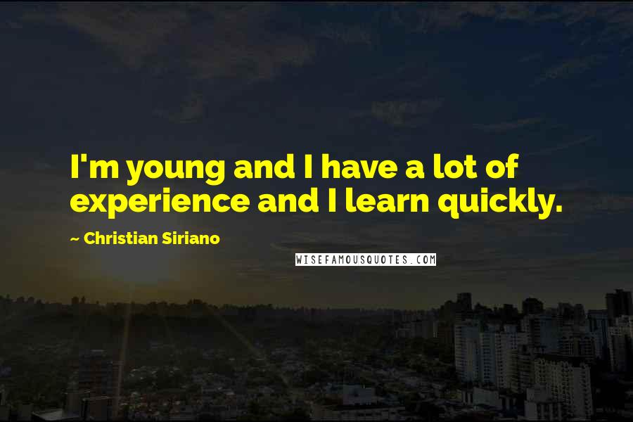 Christian Siriano Quotes: I'm young and I have a lot of experience and I learn quickly.