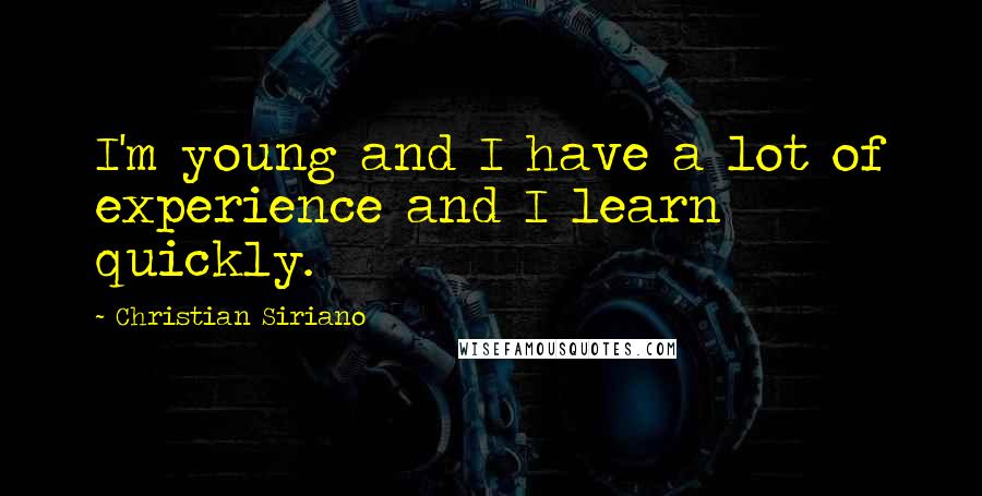 Christian Siriano Quotes: I'm young and I have a lot of experience and I learn quickly.