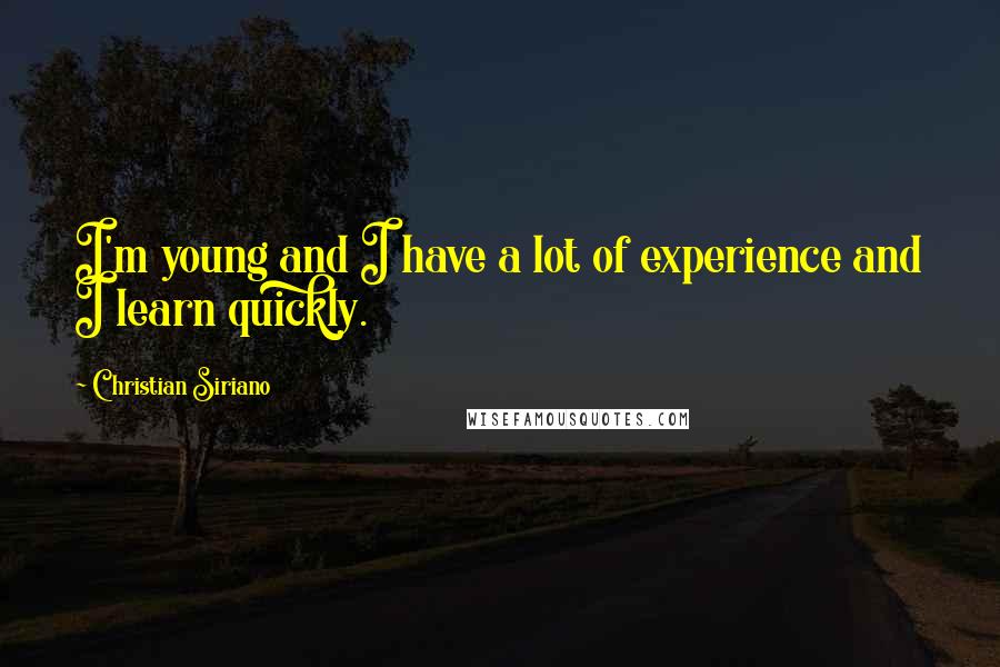 Christian Siriano Quotes: I'm young and I have a lot of experience and I learn quickly.