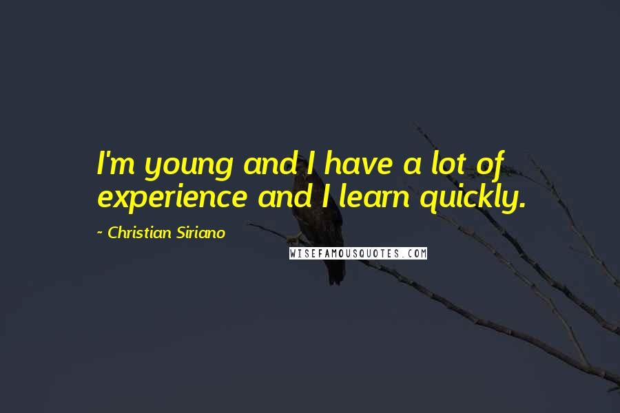 Christian Siriano Quotes: I'm young and I have a lot of experience and I learn quickly.