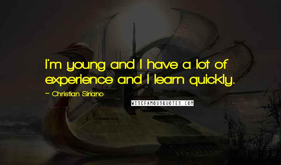 Christian Siriano Quotes: I'm young and I have a lot of experience and I learn quickly.