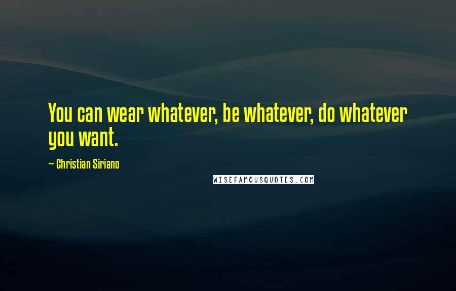 Christian Siriano Quotes: You can wear whatever, be whatever, do whatever you want.