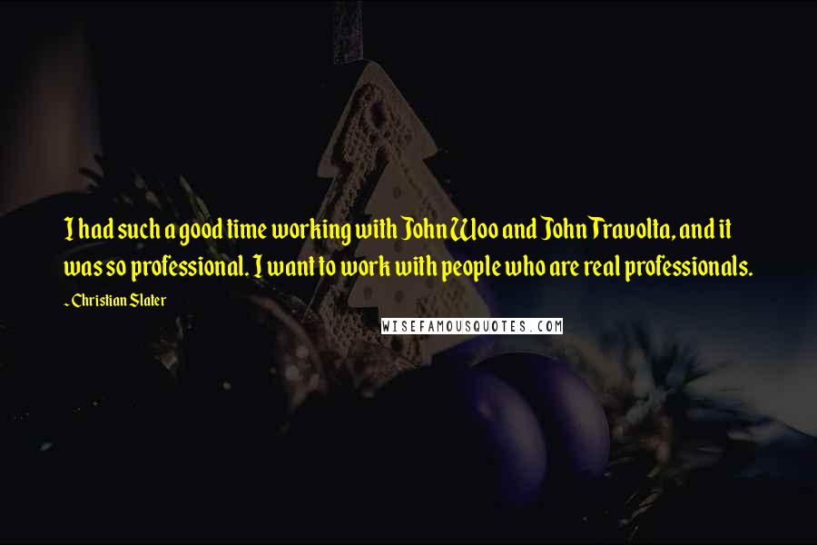 Christian Slater Quotes: I had such a good time working with John Woo and John Travolta, and it was so professional. I want to work with people who are real professionals.