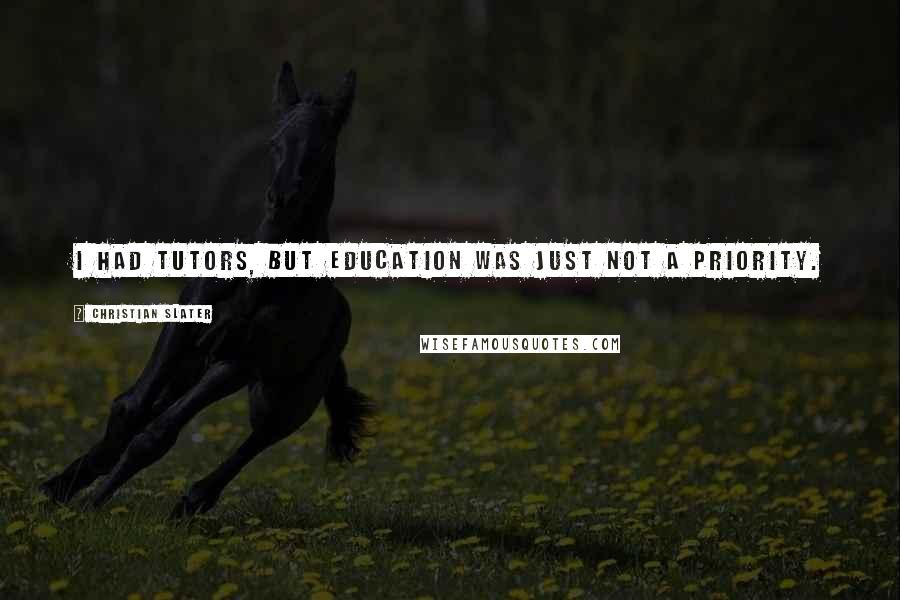 Christian Slater Quotes: I had tutors, but education was just not a priority.