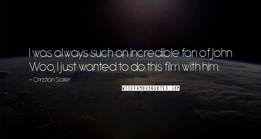 Christian Slater Quotes: I was always such an incredible fan of John Woo, I just wanted to do this film with him.