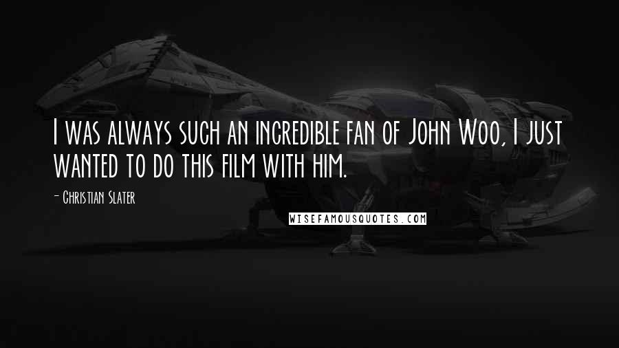 Christian Slater Quotes: I was always such an incredible fan of John Woo, I just wanted to do this film with him.