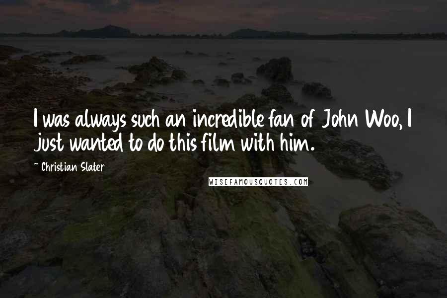Christian Slater Quotes: I was always such an incredible fan of John Woo, I just wanted to do this film with him.