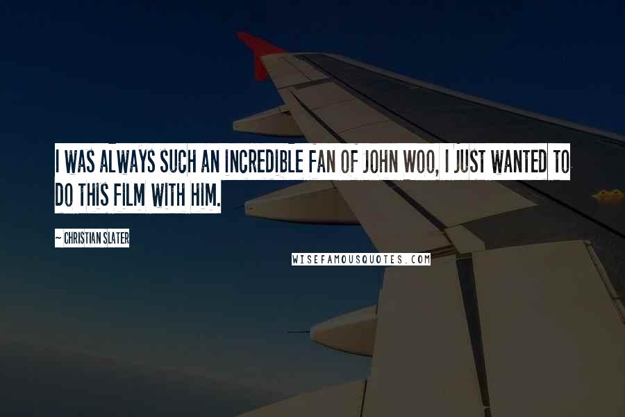 Christian Slater Quotes: I was always such an incredible fan of John Woo, I just wanted to do this film with him.