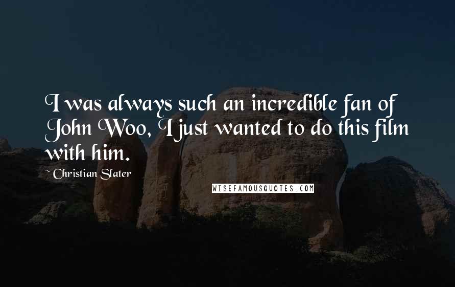Christian Slater Quotes: I was always such an incredible fan of John Woo, I just wanted to do this film with him.
