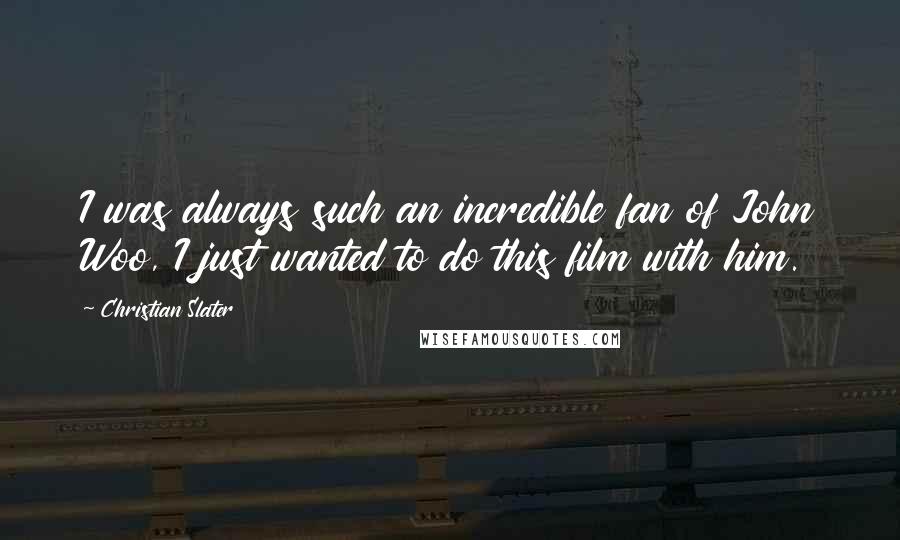 Christian Slater Quotes: I was always such an incredible fan of John Woo, I just wanted to do this film with him.