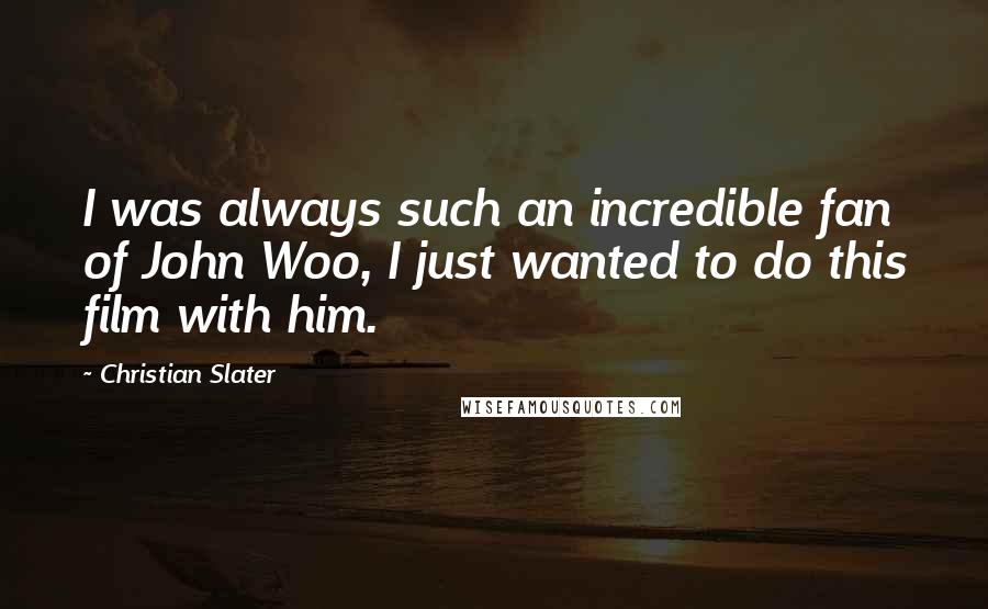 Christian Slater Quotes: I was always such an incredible fan of John Woo, I just wanted to do this film with him.