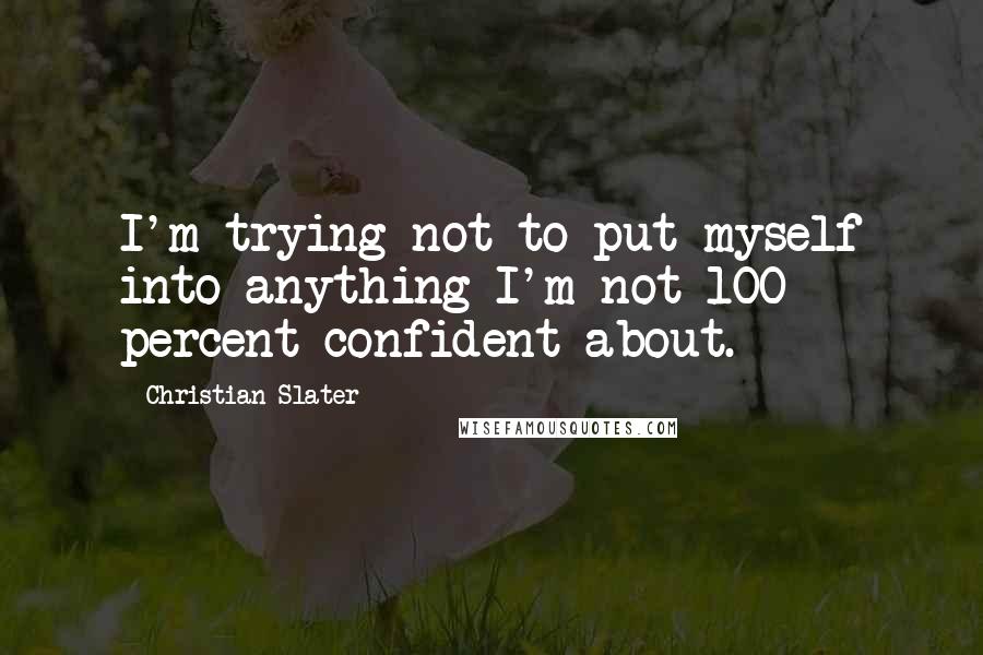 Christian Slater Quotes: I'm trying not to put myself into anything I'm not 100 percent confident about.