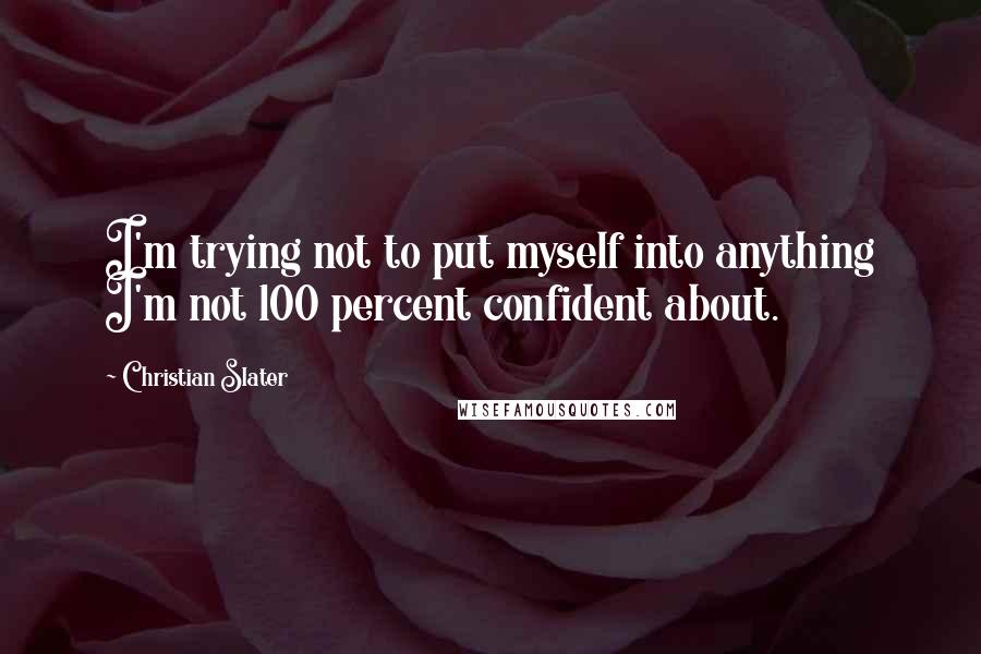 Christian Slater Quotes: I'm trying not to put myself into anything I'm not 100 percent confident about.