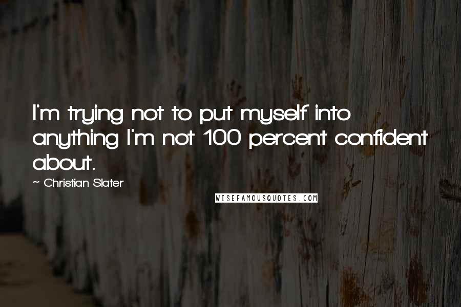 Christian Slater Quotes: I'm trying not to put myself into anything I'm not 100 percent confident about.