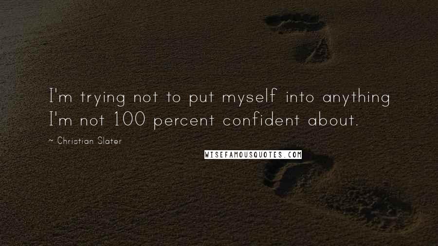 Christian Slater Quotes: I'm trying not to put myself into anything I'm not 100 percent confident about.