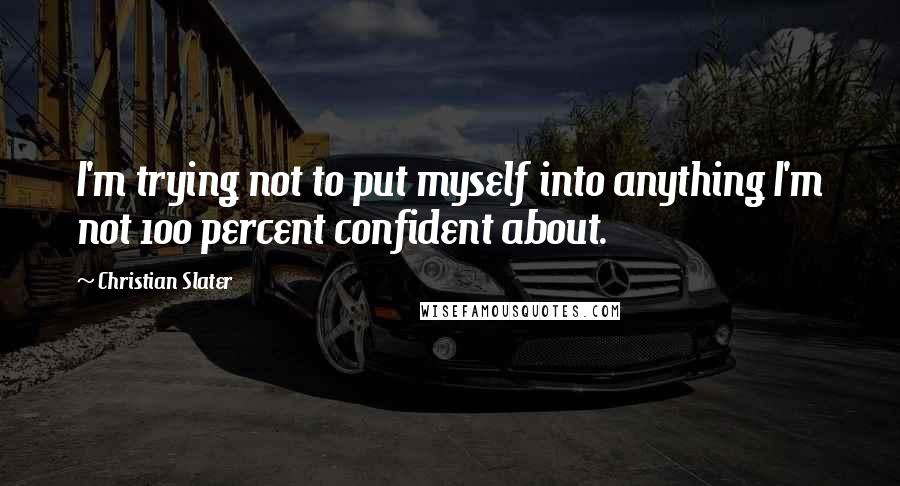 Christian Slater Quotes: I'm trying not to put myself into anything I'm not 100 percent confident about.