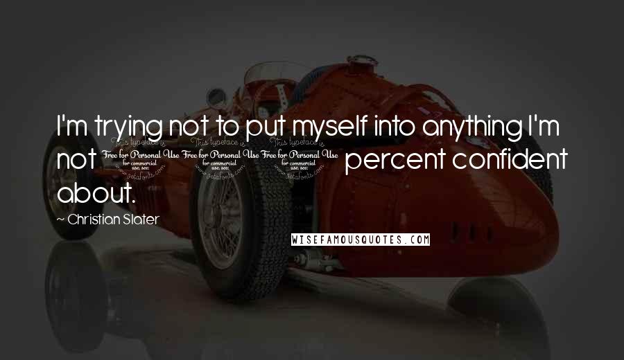 Christian Slater Quotes: I'm trying not to put myself into anything I'm not 100 percent confident about.