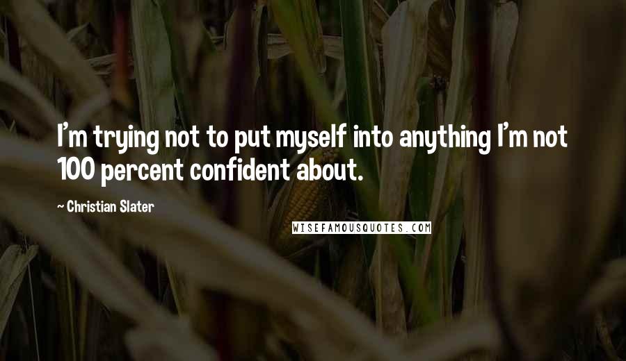 Christian Slater Quotes: I'm trying not to put myself into anything I'm not 100 percent confident about.