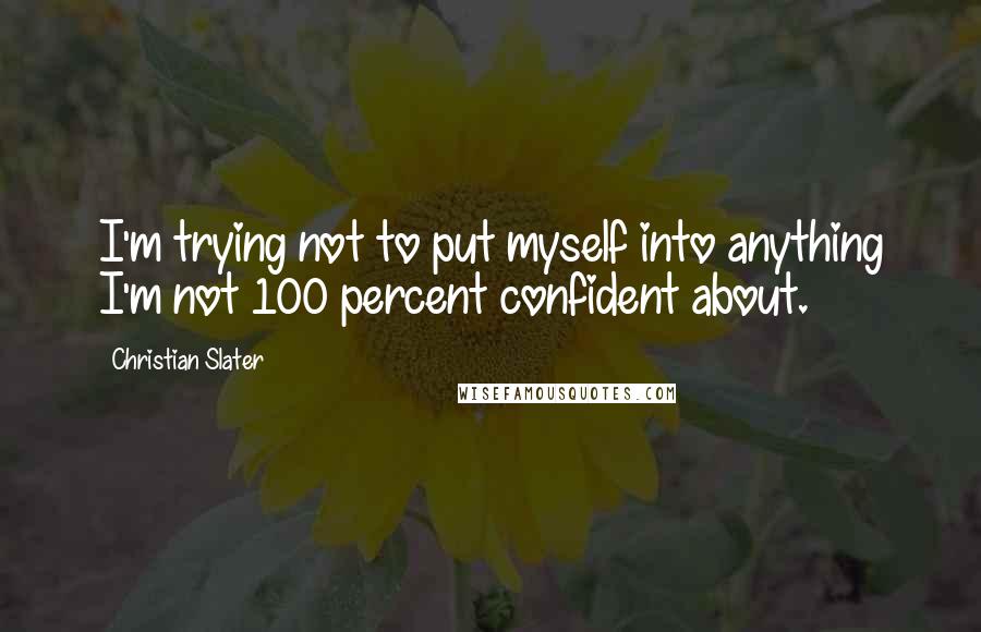 Christian Slater Quotes: I'm trying not to put myself into anything I'm not 100 percent confident about.