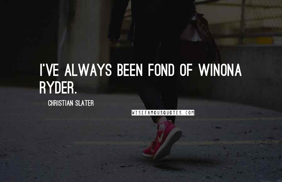 Christian Slater Quotes: I've always been fond of Winona Ryder.