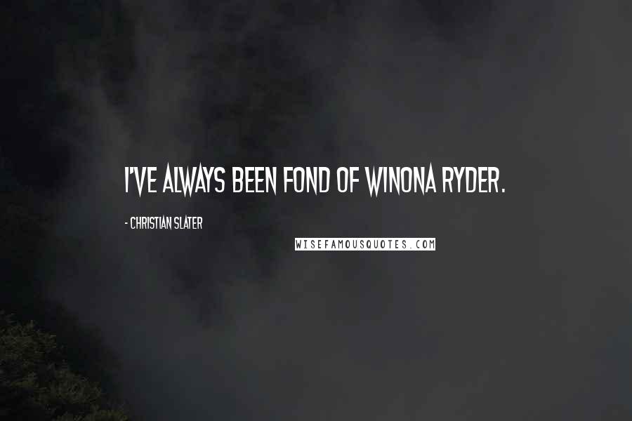 Christian Slater Quotes: I've always been fond of Winona Ryder.