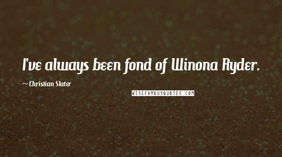 Christian Slater Quotes: I've always been fond of Winona Ryder.