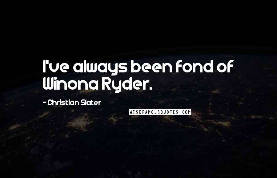 Christian Slater Quotes: I've always been fond of Winona Ryder.