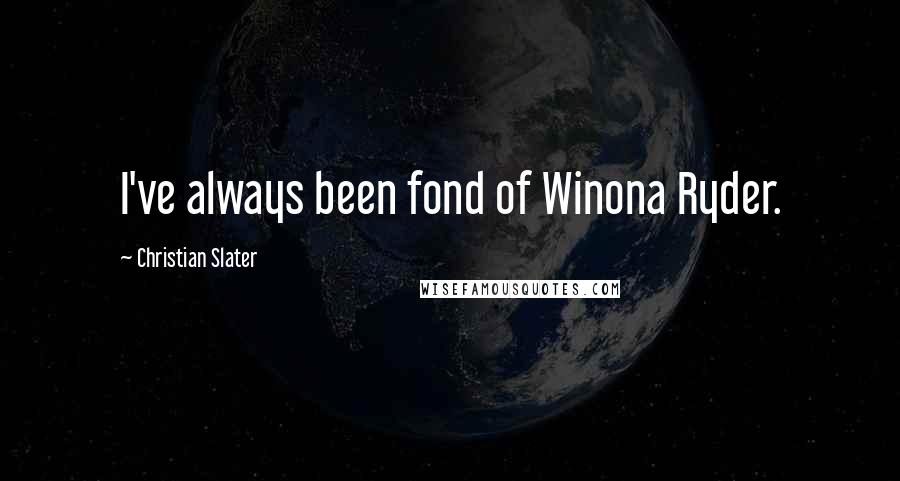 Christian Slater Quotes: I've always been fond of Winona Ryder.