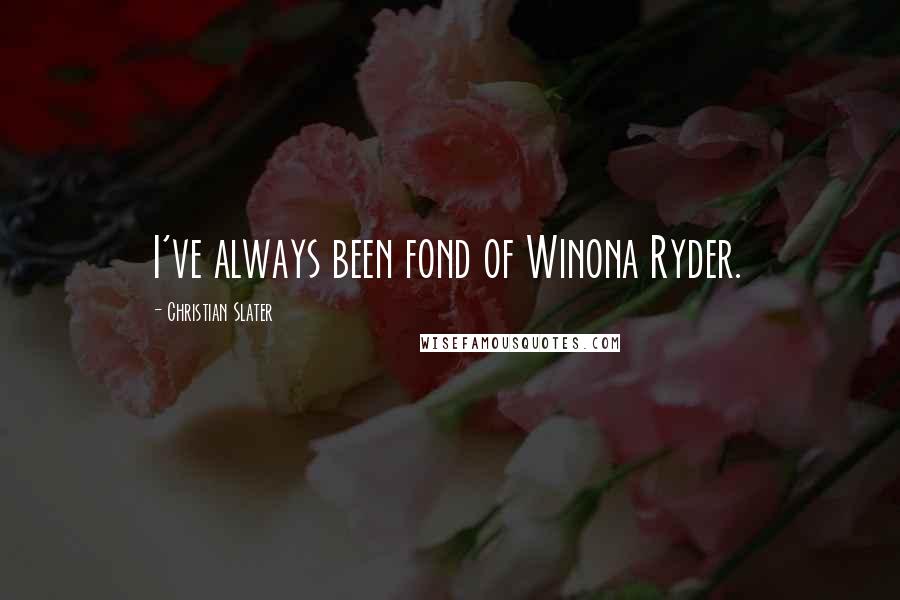 Christian Slater Quotes: I've always been fond of Winona Ryder.