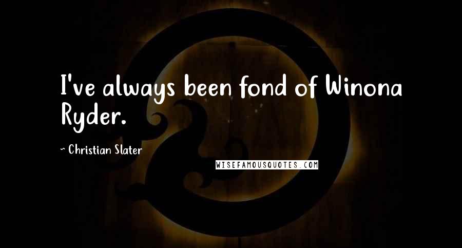 Christian Slater Quotes: I've always been fond of Winona Ryder.