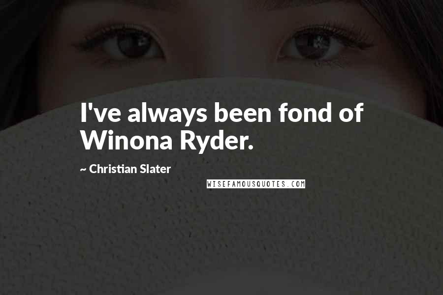 Christian Slater Quotes: I've always been fond of Winona Ryder.