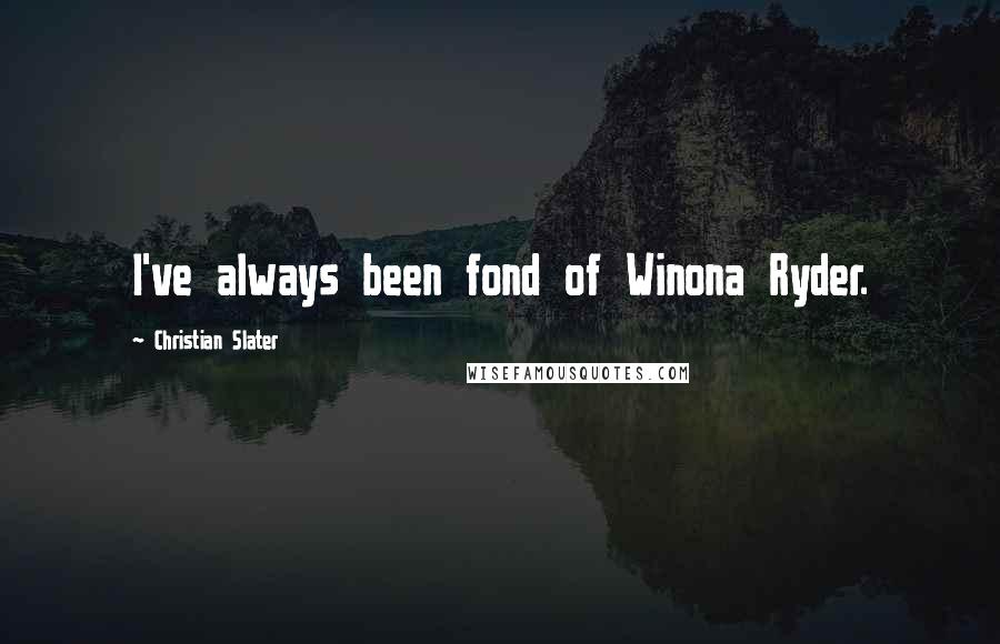 Christian Slater Quotes: I've always been fond of Winona Ryder.