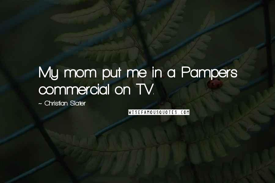 Christian Slater Quotes: My mom put me in a Pampers commercial on TV.