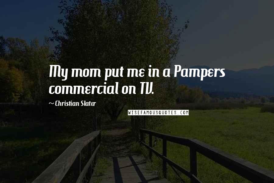 Christian Slater Quotes: My mom put me in a Pampers commercial on TV.