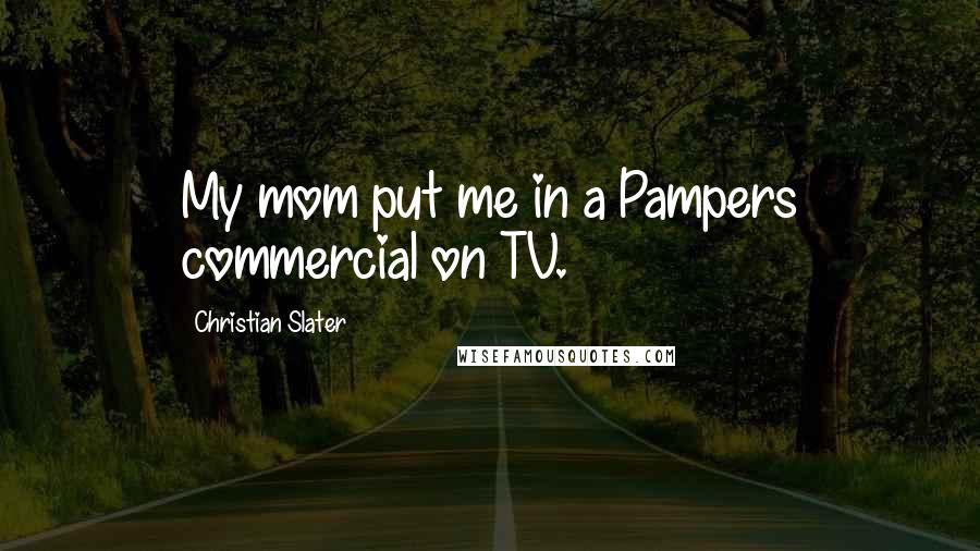 Christian Slater Quotes: My mom put me in a Pampers commercial on TV.
