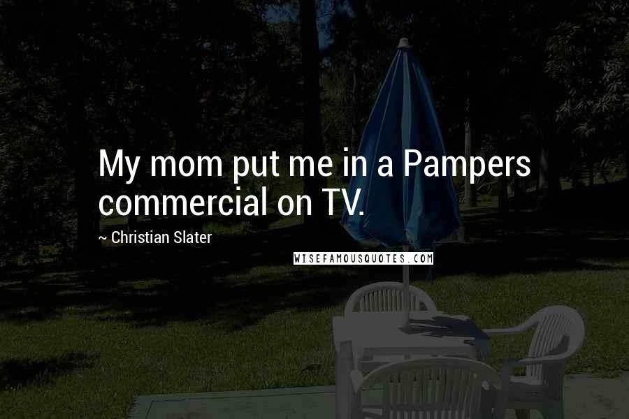 Christian Slater Quotes: My mom put me in a Pampers commercial on TV.