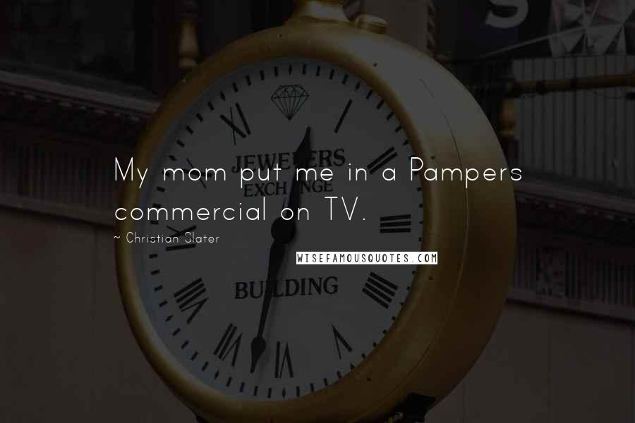 Christian Slater Quotes: My mom put me in a Pampers commercial on TV.