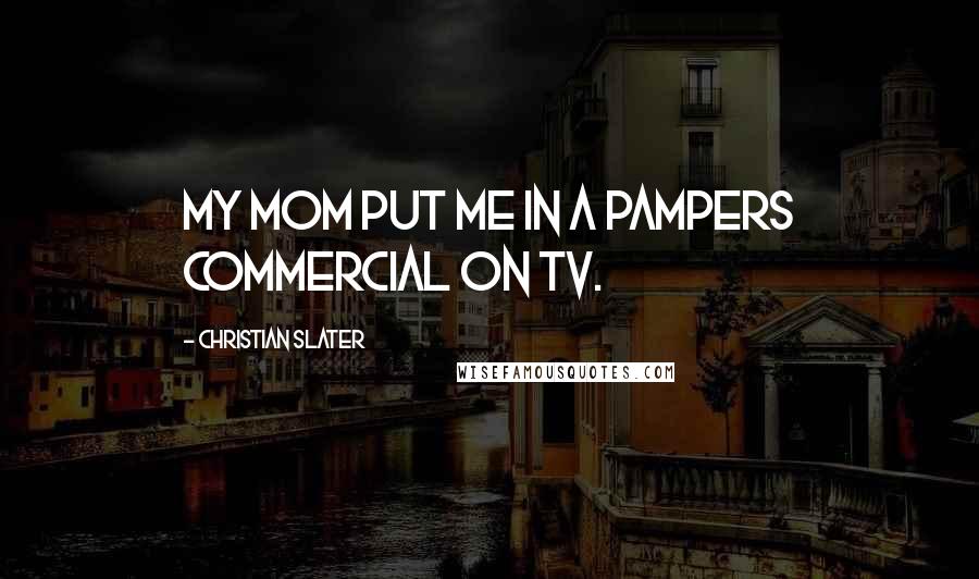 Christian Slater Quotes: My mom put me in a Pampers commercial on TV.