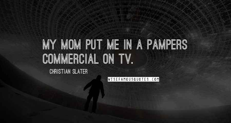 Christian Slater Quotes: My mom put me in a Pampers commercial on TV.