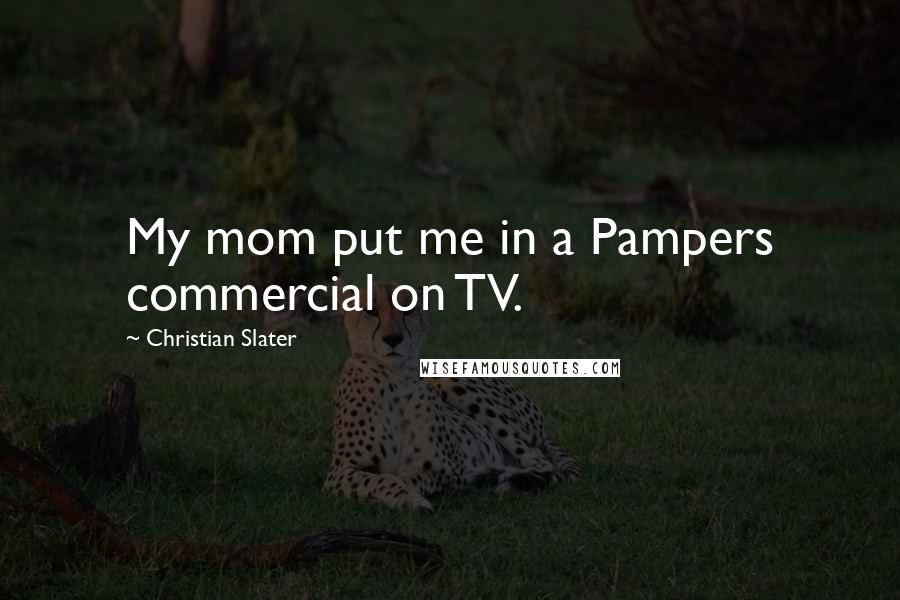 Christian Slater Quotes: My mom put me in a Pampers commercial on TV.