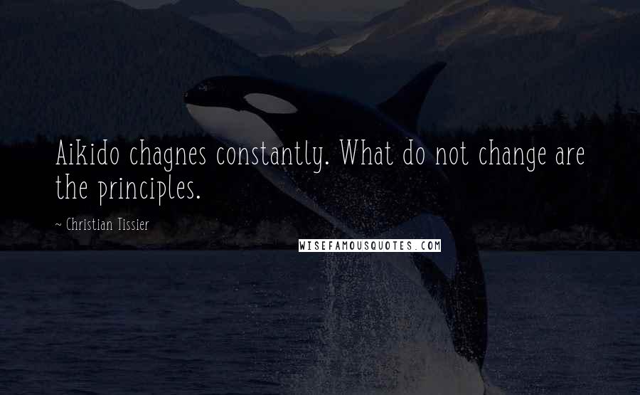 Christian Tissier Quotes: Aikido chagnes constantly. What do not change are the principles.