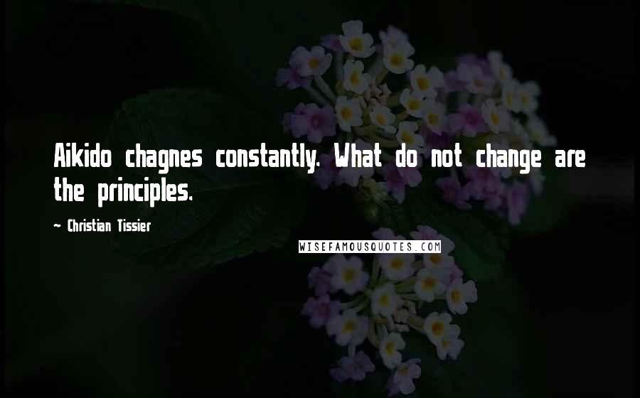 Christian Tissier Quotes: Aikido chagnes constantly. What do not change are the principles.