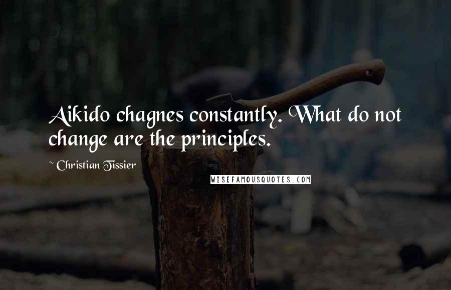 Christian Tissier Quotes: Aikido chagnes constantly. What do not change are the principles.
