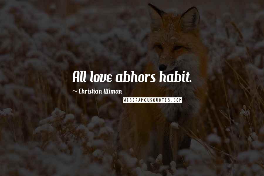 Christian Wiman Quotes: All love abhors habit.