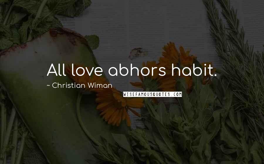 Christian Wiman Quotes: All love abhors habit.