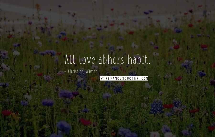 Christian Wiman Quotes: All love abhors habit.