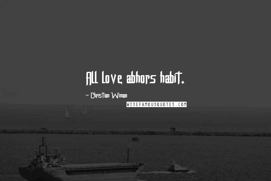 Christian Wiman Quotes: All love abhors habit.