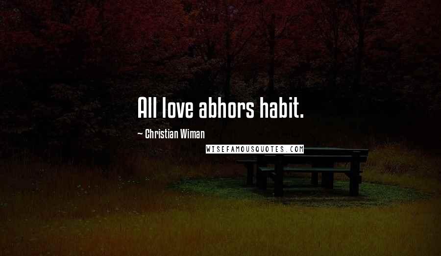 Christian Wiman Quotes: All love abhors habit.