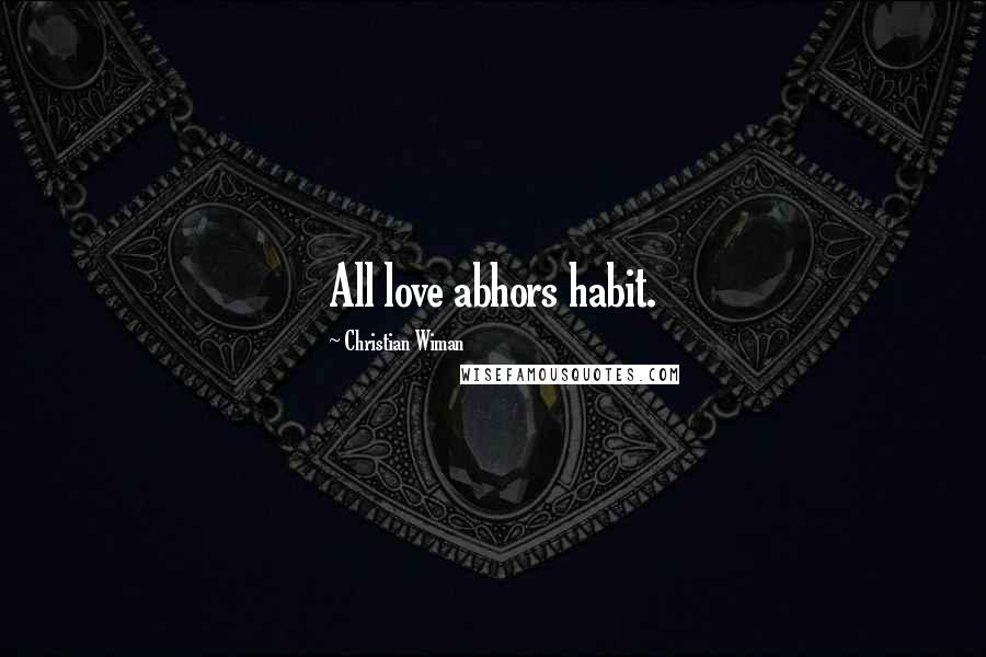 Christian Wiman Quotes: All love abhors habit.