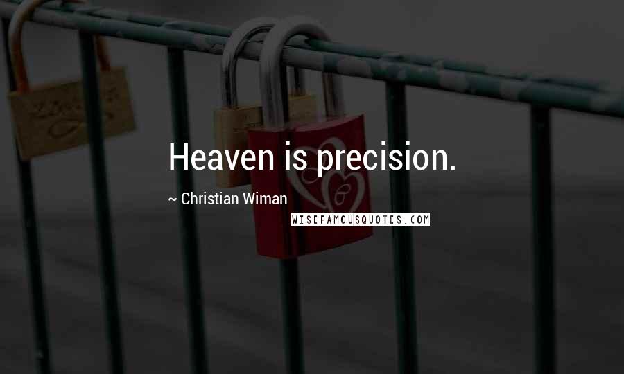 Christian Wiman Quotes: Heaven is precision.